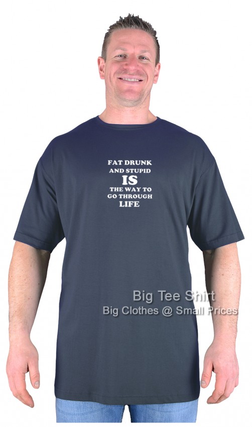 Charcoal Grey Big Tee Shirt Fat Drunk and Stupid T-Shirt