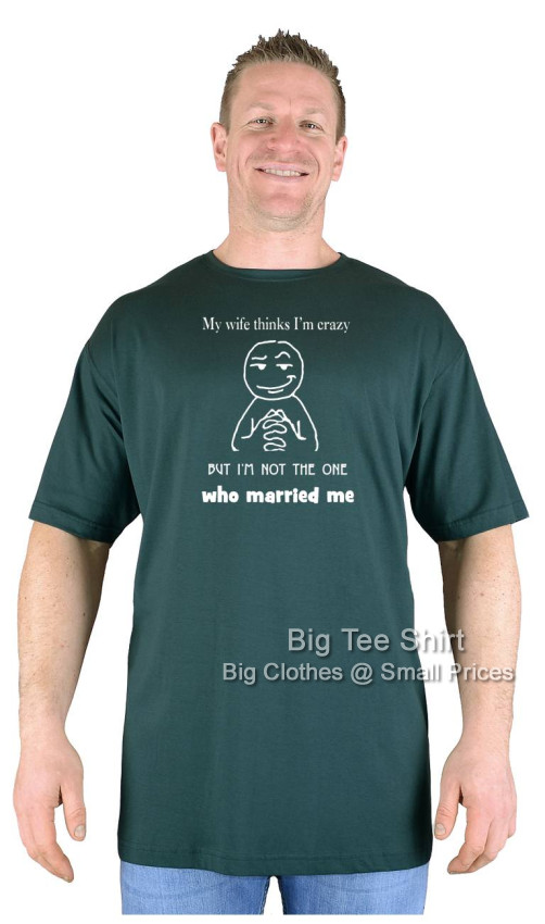 Bottle Green Big Tee Shirt Whose Crazy T-Shirt